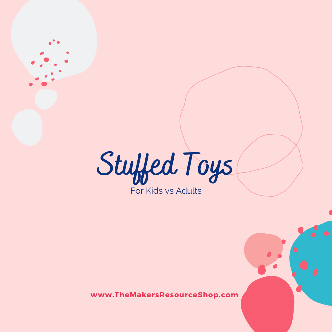 Stuffed Toys For Kids vs Adults The Makers Resource Shop